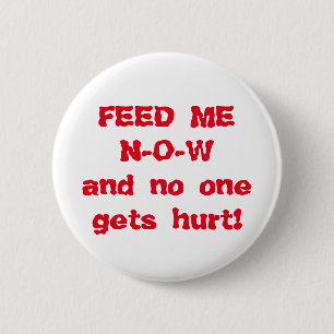 Feed Me NOW 6 Cm Round Badge