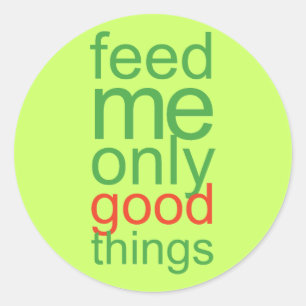Feed Me Only Good Things Classic Round Sticker