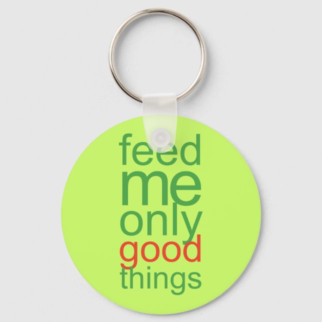 Feed Me Only Good Things Key Ring (Front)