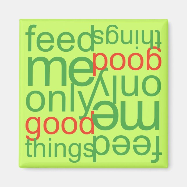 Feed Me Only Good Things Magnet (Front)