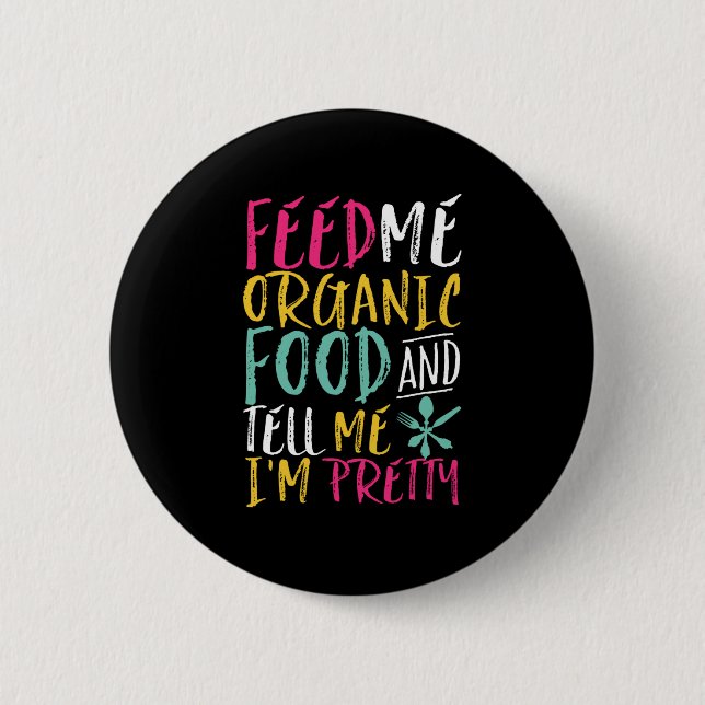 Feed Me Organic Food Tell Me I'm Pretty Funny 6 Cm Round Badge (Front)