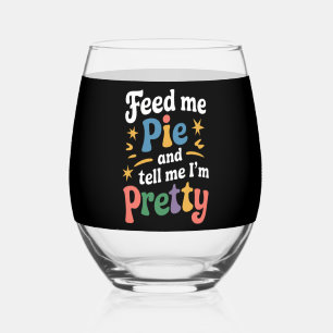Feed Me Pie And Tell Me I'm Pretty Thanksgiving Stemless Wine Glass