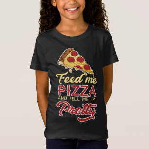 Feed Me Pizza And Tell Me I'm Pretty T-Shirt