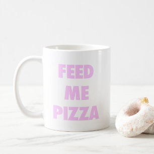 Feed Me Pizza Funny Girls Fast Food Quote Print Coffee Mug
