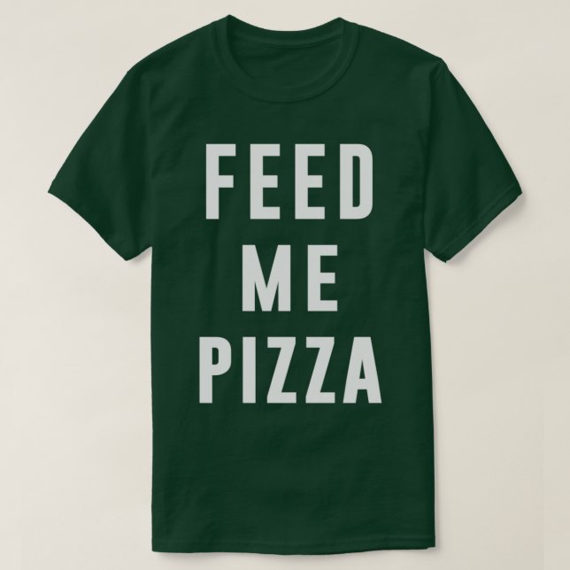 Feed me Pizza, funny quote, food quote, pizza love T-Shirt (Design Front)