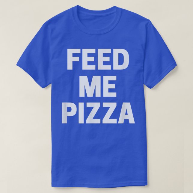 Feed Me Pizza  T-Shirt (Design Front)