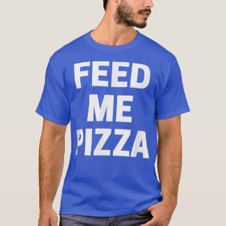 Feed Me Pizza T-Shirt
