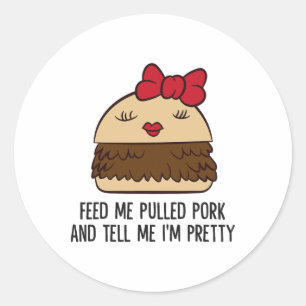 Feed Me Pulled Pork And Tell Me I'm Pretty Funny P Classic Round Sticker