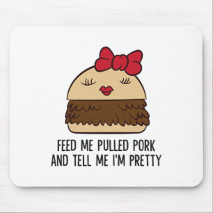 Feed Me Pulled Pork And Tell Me I'm Pretty Funny P Mouse Pad