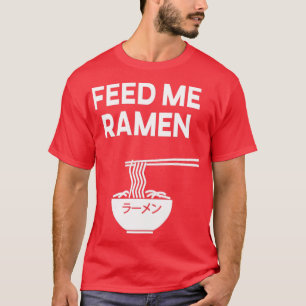 Feed Me Ramen Ramen Noodle Ramen Soup Japan T-Shirt