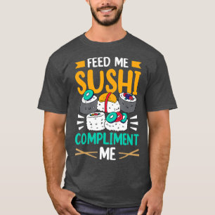 Feed Me Sushi And Compliment Me Sayings Lover Meal T-Shirt