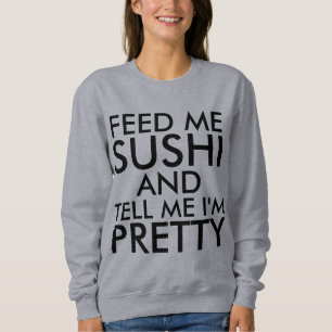 FEED ME SUSHI AND TELL ME I'M PRETTY Funny Sweatshirt