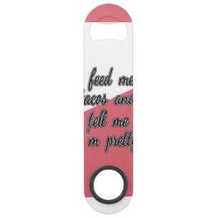 Feed Me Tacos and Tell Me I'm Pretty