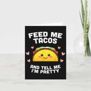 Feed Me Tacos And Tell Me I'm Pretty Card