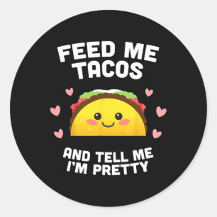 Feed Me Tacos And Tell Me I'm Pretty  Classic Round Sticker