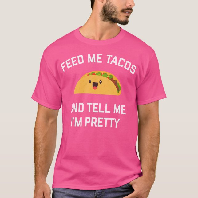 Feed Me Tacos And Tell Me I'M Pretty Funny Taco T-Shirt (Front)