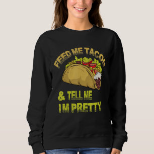 Feed Me Tacos And Tell Me I'm Pretty Funny Tacos L Sweatshirt