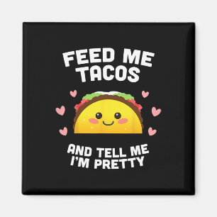 Feed Me Tacos And Tell Me I'm Pretty  Magnet