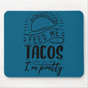 Feed me tacos and tell me i'm pretty  mouse pad