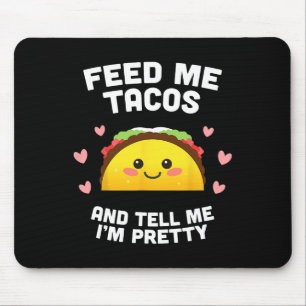 Feed Me Tacos And Tell Me I'm Pretty Mouse Pad