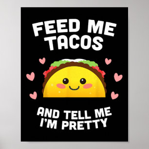 Feed Me Tacos And Tell Me I'm Pretty  Poster