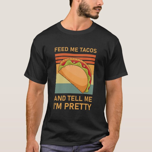 Feed me tacos and tell me I'm pretty - Taco T-Shirt (Front)