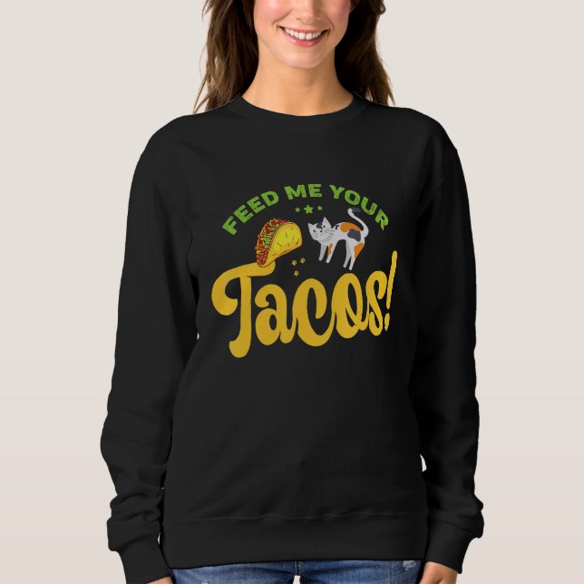 Feed Me Your Tacos  Funny Cat Sweatshirt (Front)