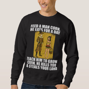 FEED PILGRIMS CORN Thanksgiving Native American Me Sweatshirt