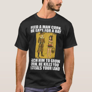 FEED PILGRIMS CORN Thanksgiving Native American Me T-Shirt
