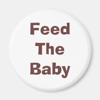 Feed The Baby Magnet
