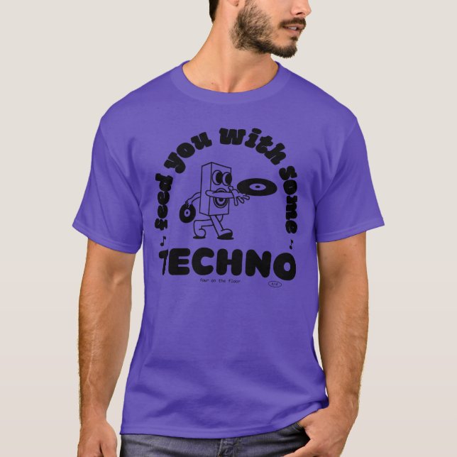 Feed You With Some TECHNO - four on the floor T-Shirt (Front)