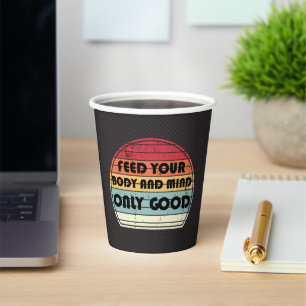 Feed your body and mind only good - motivation paper cups