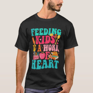 Feeding Kid is Work of Heart Cafeteria Life Cafete T-Shirt