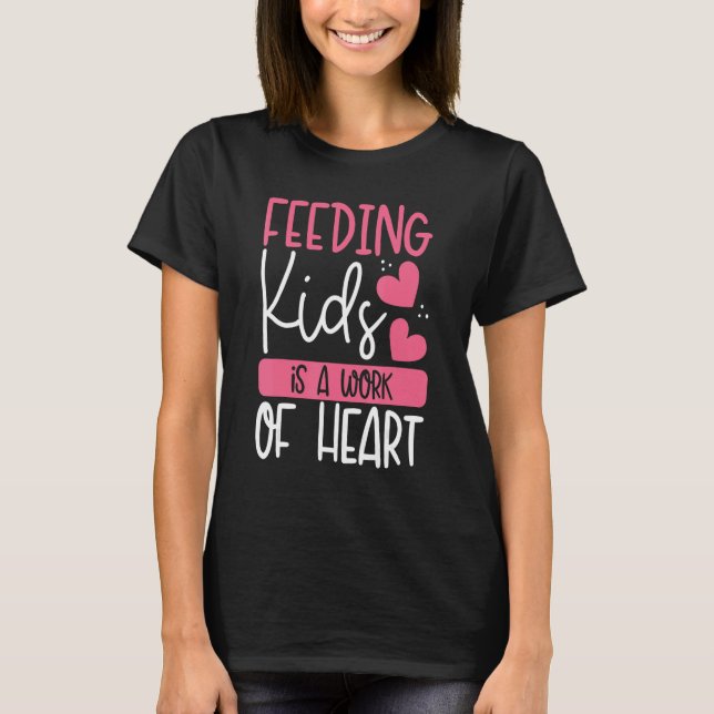 Feeding Kids Is A Work Of Heart u2013 Lunch Aide B T-Shirt (Front)