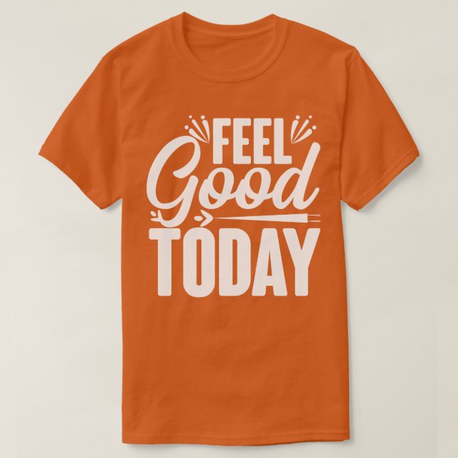 Feel Good Today T-Shirt (Design Front)