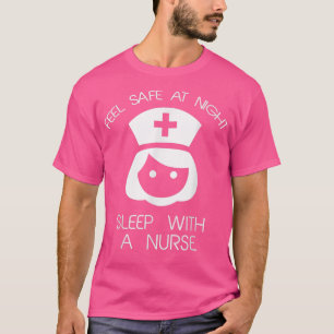 Feel Safe At Night Sleep With A Nurse Funny Nurse  T-Shirt