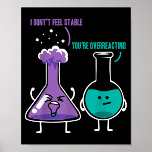 Feel stable youre overreacting chemists chemistry poster