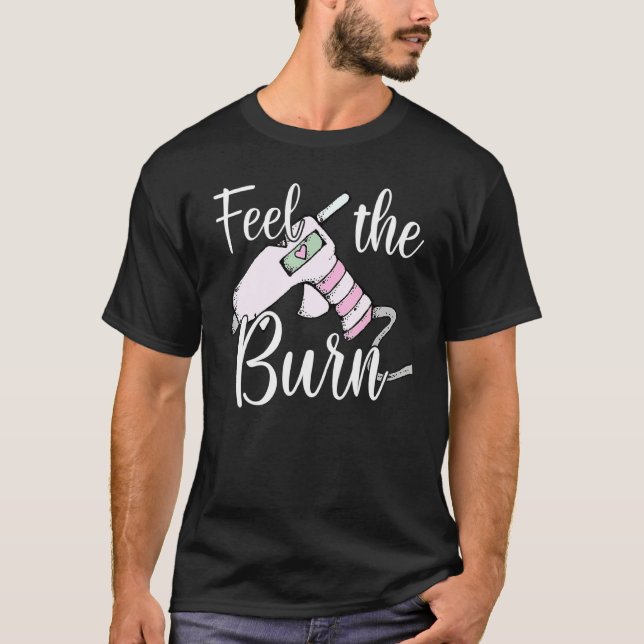 Feel The Burn Glue Gun Funny Dip Handmade T-Shirt (Front)
