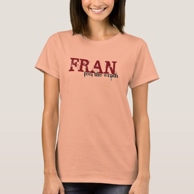 Feel the Wrath of Fran T-Shirt (Front)