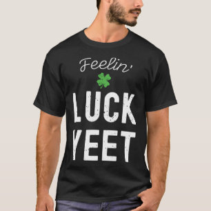 FEELIN LUCK YEET ST PATRICK S DAY LUCKY IRISH PATR T-Shirt