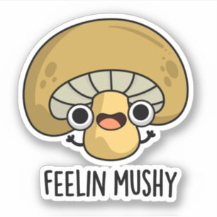 Feelin Mushy Funny Mushroom Pun