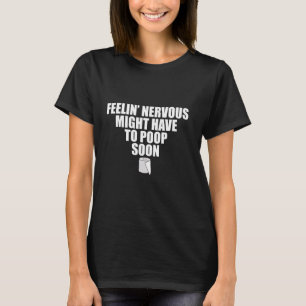 Feelin' Nervous Might Have To Poop Soon T-Shirt