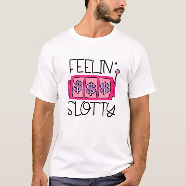 Feelin' Slotty | Funny Casino Gambling Slot Machin T-Shirt (Front)
