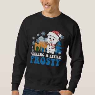 Feeling a Little Frosty Snowman Snow Christmas Sweatshirt