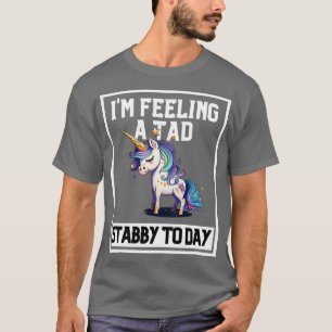 Feeling A Tad Stabby Today Unicorn 34 T-Shirt
