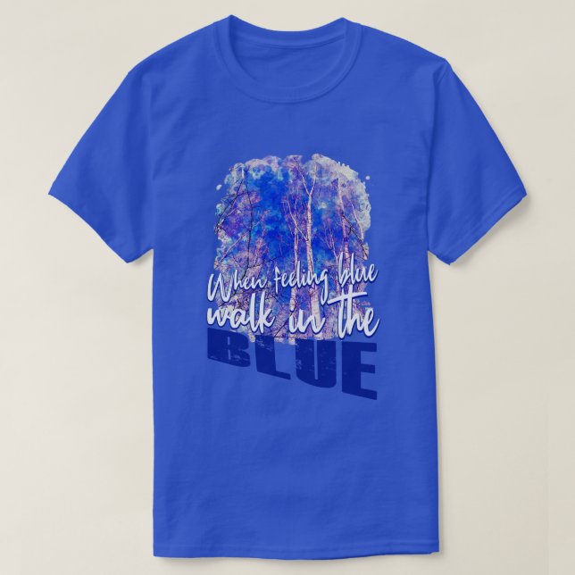 Feeling Blue & Walking Blue Nature Vibrant Sky T-Shirt (Design Front)