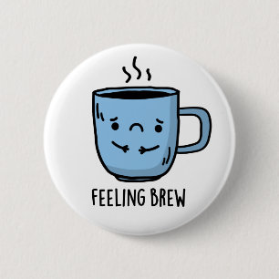 Feeling Brew Funny Sad Coffee Pun 6 Cm Round Badge