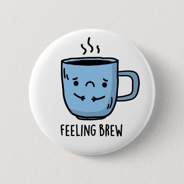 Feeling Brew Funny Sad Coffee Pun  6 Cm Round Badge (Front)