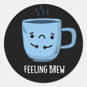 Feeling Brew Funny Sad Coffee Pun Dark BG Classic Round Sticker