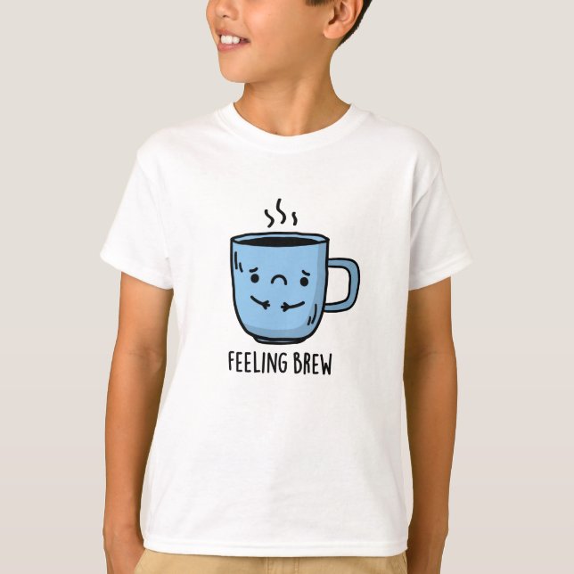 Feeling Brew Funny Sad Coffee Pun  T-Shirt (Front)